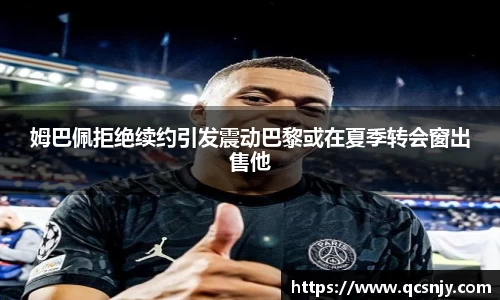 姆巴佩拒绝续约引发震动巴黎或在夏季转会窗出售他